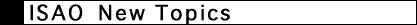 ISAO New Topics