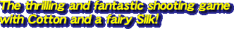 The thrilling and fantastic shooting game with Cotton and a fairy Silk!