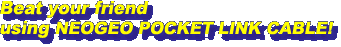 Beat your friend using NEOGEO POCKET LINK CABLE!
